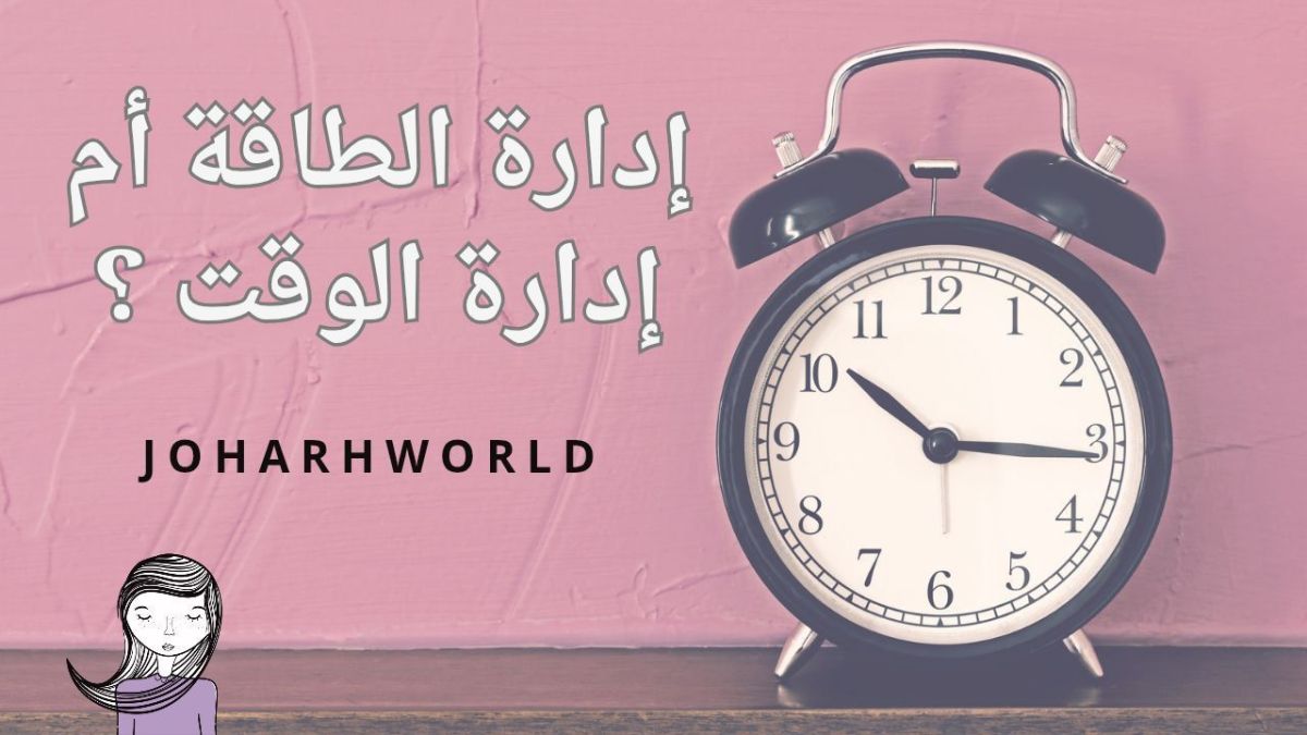 إدارة الطاقة أم إدارة الوقت  ؟ – مفتاح الإنتاجية&nbsp;الحقيقية