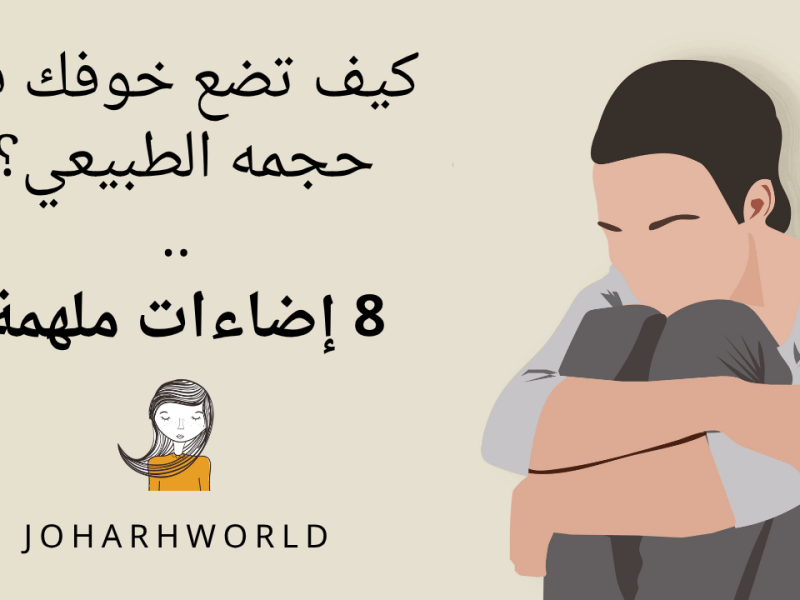 كيف تضع خوفك في حجمه الطبيعي؟ 8 إضاءات&nbsp;ملهمة.